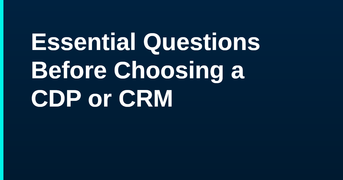 Essential Questions Before Choosing a CDP or CRM