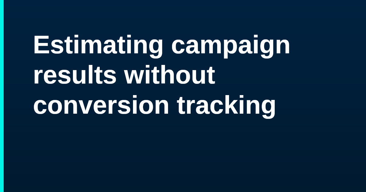 Estimating campaign results without conversion tracking