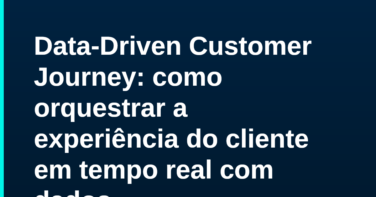 Data-Driven Customer Journey: como orquestrar a experiência do cliente em tempo real com dados