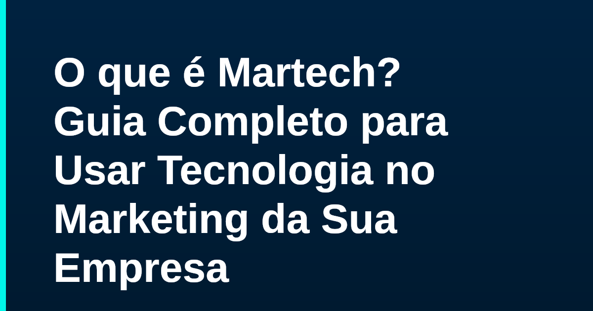 O que é Martech? Guia Completo para Usar Tecnologia no Marketing da Sua Empresa